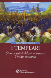 I Templari. Storia e segreti del più misterioso Ordine medievale