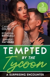 Tempted By The Tycoon: A Surprising Encounter: Swept into the Tycoon s World / Swept Away by the Enigmatic Tycoon / His Million-Dollar Marriage Proposal