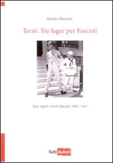 Terni. Tre lager per fascisti - Sandro Bassetti