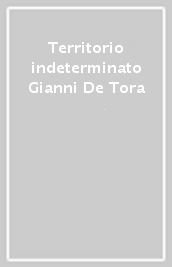 Territorio indeterminato Gianni De Tora