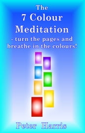 The 7 Colour Meditation: turn the pages and breathe in the colours!