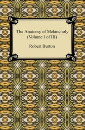The Anatomy of Melancholy (Volume I of III)