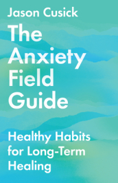 The Anxiety Field Guide ¿ Healthy Habits for Long¿Term Healing