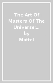 The Art Of Masters Of The Universe: Origins And Masterverse