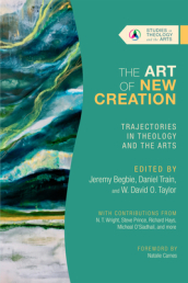 The Art of New Creation ¿ Trajectories in Theology and the Arts