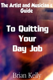 The Artist and Musician s Guide to Quitting Your Day Job