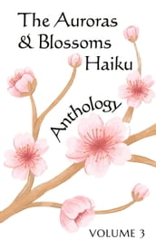 The Auroras & Blossoms Haiku Anthology: Volume 3