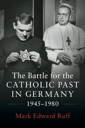 The Battle for the Catholic Past in Germany, 19451980