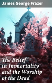 The Belief in Immortality and the Worship of the Dead