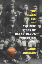 The Black Fives: The Epic Story of Basketball¿s Forgotten Era