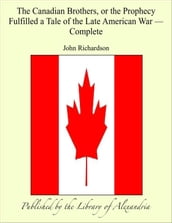 The Canadian brothers, or The Prophecy Fulfilled a Tale of The Late American War, Complete