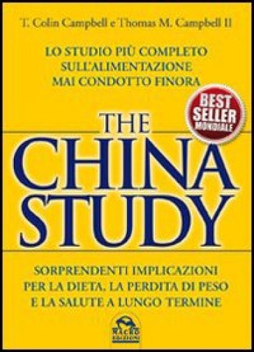The China study. Lo studio più completo sull'alimentazione mai condotto finora - T. Colin Campbell - Thomas M. II Campbell
