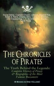 The Chronicles of Pirates The Truth Behind the Legends: Complete History of Piracy & Biographies of the Most Famous Buccaneers (9 Books in One Volume)