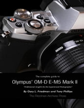 The Complete Guide to Olympus  E-m5 Ii