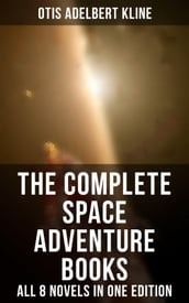 The Complete Space Adventure Books of Otis Adelbert Kline All 8 Novels in One Edition