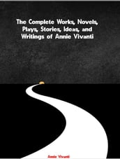 The Complete Works, Novels, Plays, Stories, Ideas, and Writings of Annie Vivanti