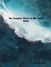 The Complete Works of Ellis Parker Butler
