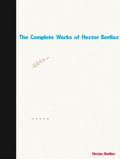The Complete Works of Hector Berlioz