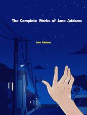 The Complete Works of Jane Addams