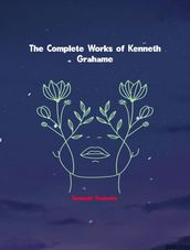 The Complete Works of Kenneth Grahame