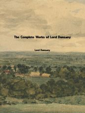 The Complete Works of Lord Dunsany