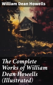 The Complete Works of William Dean Howells (Illustrated)