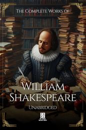 The Complete Works of William Shakespeare - Unabridged