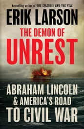 The Demon of Unrest: Abraham Lincoln & America s Road to Civil War