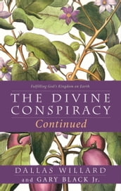 The Divine Conspiracy Continued: Fulfilling God s Kingdom on Earth