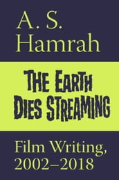 The Earth Dies Streaming: Film Writing, 20022018