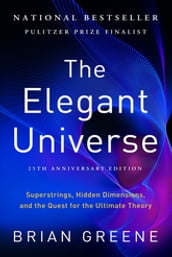The Elegant Universe: Superstrings, Hidden Dimensions, and the Quest for the Ultimate Theory (25th Anniversary Edition)