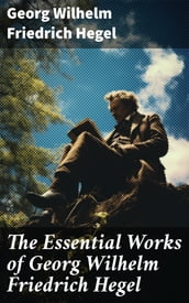 The Essential Works of Georg Wilhelm Friedrich Hegel