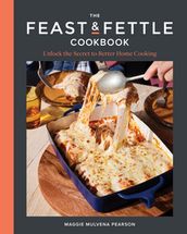 The Feast & Fettle Cookbook: Unlock the Secret to Better Home Cooking