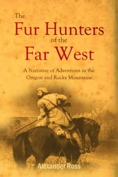 The Fur Hunters of the Far West: A Narrative of Adventures in the Oregon and Rocky Mountains
