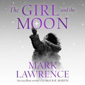 The Girl and the Moon: Final Book in the stellar new series from bestselling fantasy author of PRINCE OF THORNS and RED SISTER, Mark Lawrence (Book of the Ice, Book 3)