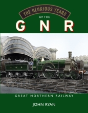 The Glorious Years of the GNR Great Northern Railway