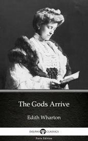The Gods Arrive by Edith Wharton - Delphi Classics (Illustrated)
