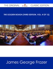 The Golden Bough (Third Edition, Vol. 4 of 12) - The Original Classic Edition