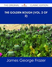 The Golden Bough (Vol. 2 of 2) - The Original Classic Edition