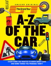 The Grand Tour A-Z of the Car: Everything you wanted to know about cars and some things you probably didn t