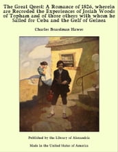 The Great Quest: A Romance of 1826, wherein are Recorded the Experiences of Josiah Woods of Topham and of those others with whom he Sailed for Cuba and the Gulf of Guinea
