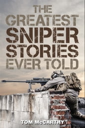The Greatest Sniper Stories Ever Told