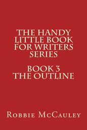 The Handy Little Book for Writers Series. Book 3. The Outline