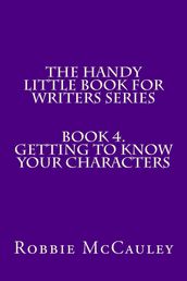 The Handy Little Book for Writers Series. Book 4. Getting to Know your Characters