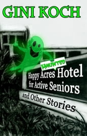 The Happy Acres Haunted Hotel for Active Seniors and Other Stories