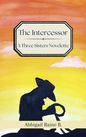 The Intercessor: A Three Sisters Novelette