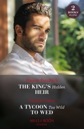 The King s Hidden Heir / A Tycoon Too Wild To Wed: The King s Hidden Heir / A Tycoon Too Wild to Wed (The Teras Wedding Challenge) (Mills & Boon Modern)