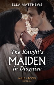 The Knight s Maiden In Disguise (The King s Knights, Book 1) (Mills & Boon Historical)