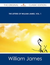 The Letters of William James, Vol. 1 - The Original Classic Edition