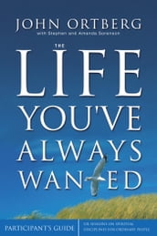 The Life You ve Always Wanted Bible Study Participant s Guide